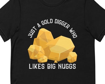 Just a Gold Digger that Like Big Nuggs, Gold Panning, Gold Digging, Prospecting, Fathers Day Gift, Gift for Grandpa, Graphic T-Shirt