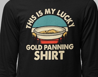 Lucky Gold Panning Shirt Funny Prospecting Miners Lucky Gold Panning Shirt Funny Prospecting Miners