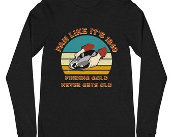 Pan Like it&#39;s 1849, Finding Gold Never Gets Old Long Sleeve Tee, Gold Panning, Gold Prospecting