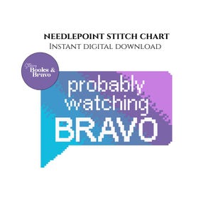 May include: A digital needlepoint stitch chart with the text "probably watching BRAVO" in white pixelated font, set against a gradient blue and purple speech bubble. The chart is labeled as an instant digital download.