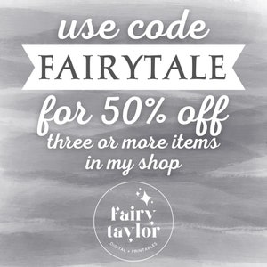 May include: A gray and white graphic with the text "use code FAIRYTALE for 50% off three or more items in my shop". A white circle with the text "Fairy taylor DIGITAL + PRINTABLES" is in the bottom center.