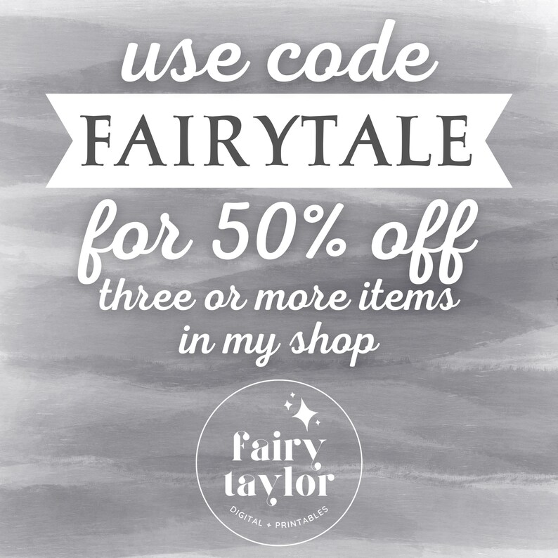 May include: A gray and white graphic with the text "use code FAIRYTALE for 50% off three or more items in my shop". A white circle with the text "Fairy taylor DIGITAL + PRINTABLES" is in the bottom center.