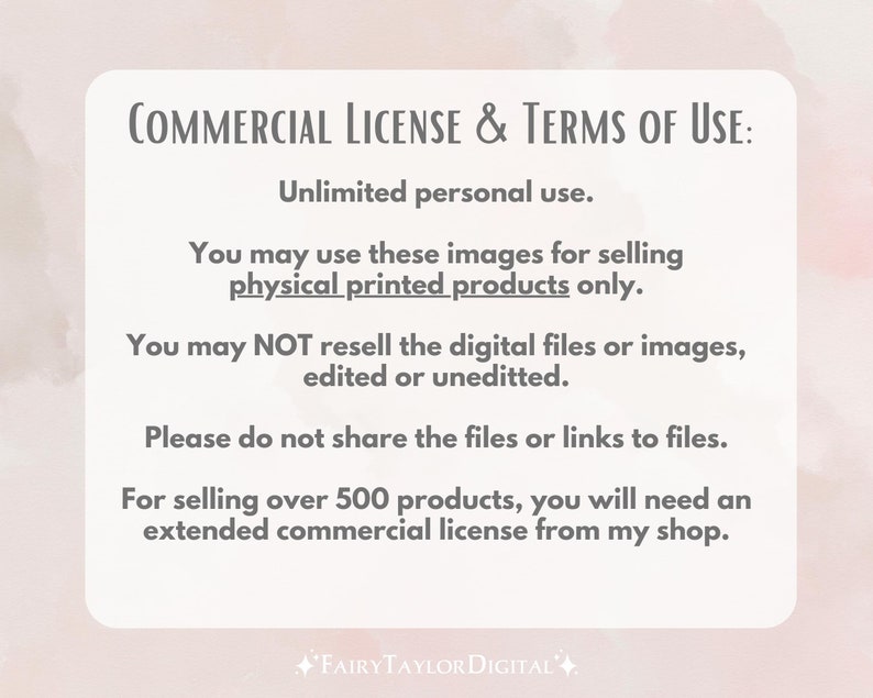 May include: Text on a pink background outlining the commercial license and terms of use for selling physical printed products. The text states that unlimited personal use is allowed, but reselling digital files or images is not. Sharing files or links to files is also prohibited. For selling over 500 products, an extended commercial license is required.
