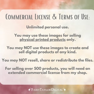 May include: A digital image showing the terms of use for a commercial license. The text states that the images can be used for selling physical printed products only. The license does not allow for the creation and sale of digital products. The license also states that the images cannot be resold, shared, or redistributed. For selling over 500 products, an extended commercial license is required.