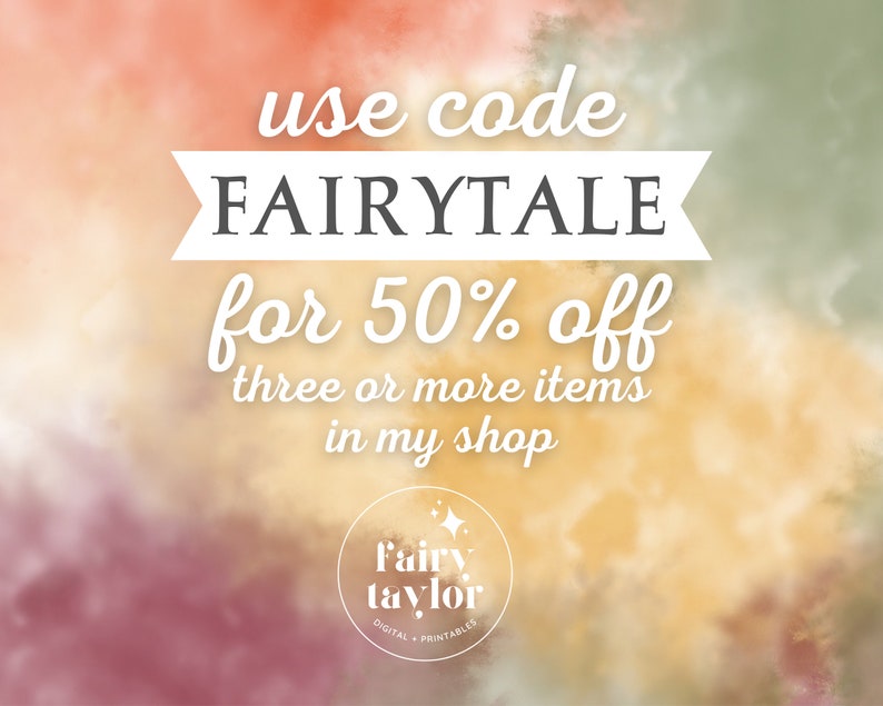 May include: A watercolor background with a white banner that says "use code FAIRYTALE for 50% off three or more items in my shop". The text "Fairy taylor DIGITAL + PRINTABLES" is in a circle at the bottom of the image.