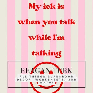 Puede incluir: Fondo a rayas rosas y blancas con texto rojo que dice: "My ick is when you talk while I'm talking." Debajo, un logotipo con el nombre "REAGAN TURK" y el texto "ALL THINGS CLASSROOM DECOR, WORKSHEETS, AND MATH!"