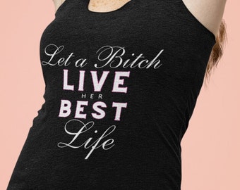 Funny Women's Racerback Tank |  Let a B* Live her Best Life Shirt | Gift for Her | Funny Shirt for Women | Life Your Best Life Apparel