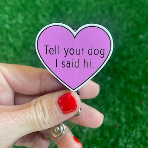 Tell Your Dog I Said Hi! Retractable Badge Reel; Nurse Badge Holder; Vet Tech; Dog ID Badge Clips