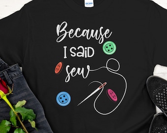 Sewing Humor T-shirt, Quilting t-shirt, Sewing shirt, Because I said sew tee, quilting humor, funny sewing shirt, cute sewing tshirt