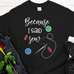 Sewing Humor T-shirt, Quilting t-shirt, Sewing shirt, Because I said sew tee, quilting humor, funny sewing shirt, cute sewing tshirt
