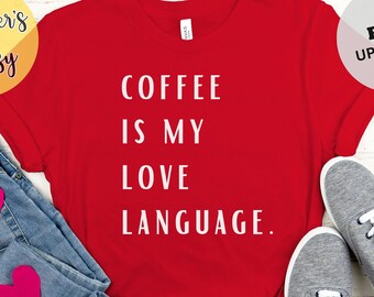 Coffee is my Love Language Tee, Valentines t-shirt, happy valentines tee, coffee lovers shirt, valentine gift, mom valentine gift