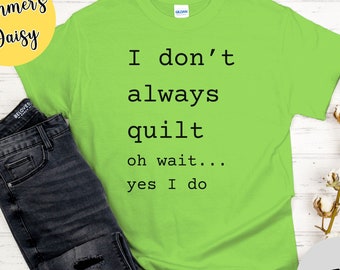 I don't always quilt t-shirt, funny quilting tee shirt, quilting humor, quilting shirt, quilters tee, womens quilting shirt, quilters gift