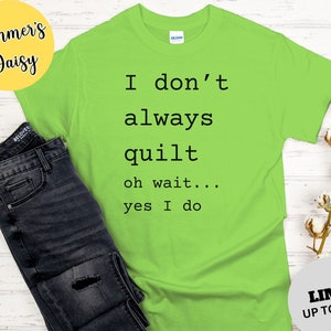 I don&#39;t always quilt t-shirt, funny quilting tee shirt, quilting humor, quilting shirt, quilters tee, womens quilting shirt, quilters gift