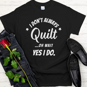 I don&#39;t always quilt t-shirt, quilt lovers shirt, funny quilting shirt, sizes up to 5XL, Christmas gift for quilters, quilt retreat tee