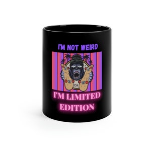 I&#39;m Not Weird I&#39;m Limited Edition 11oz Black Mug