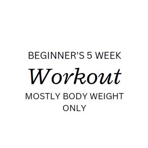 5 Week Beginner&#39;s Workout - Mostly Body Weight Only