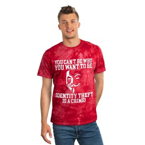 You Can&#39;t Be Who You Want To Be Identity Theft Is A Crime Tie-Dye Tee, Crystal