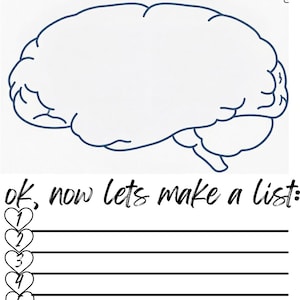 May include: A white paper sheet featuring a dark blue outline of a human brain with the text Brain dump Let it all out at the top. Below the brain is the text ok, now lets make a list: followed by seven numbered heart icons and lines.