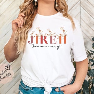 You Are Enough Tee, Jireh Christian Shirt Inspirational Shirt For Her, Gift for mom, Christian Gift Shirt, Apostolic Girl Tee, Floral Tee