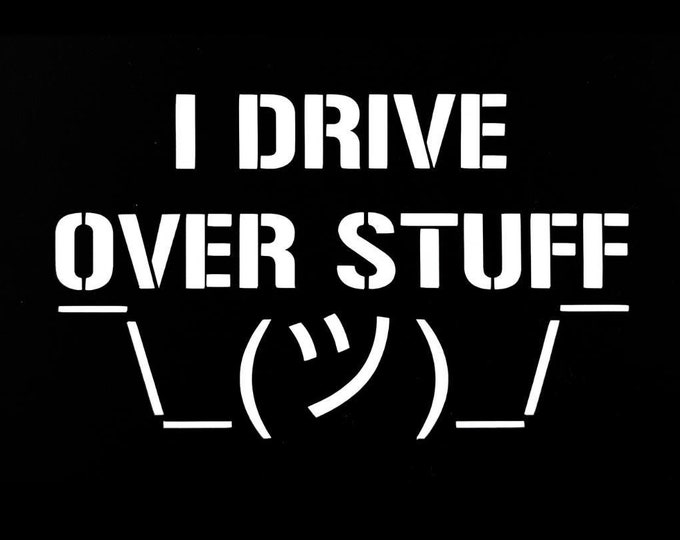 I Drive Over Stuff Funny Car Decal | Multiple Sizes and Colors | Funny Car Sticker | High Quality Bumper Sticker | Funny Vinyl Decal