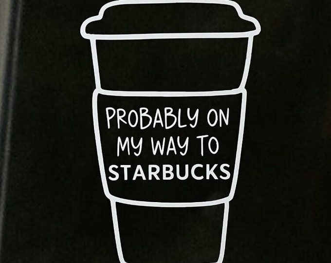 Probably On My Way To Starbucks Car Decal, Car Sticker, Starbucks Lover Gift, Coffee Lover Gift, Funny Car Decal, Car Bumper Sticker