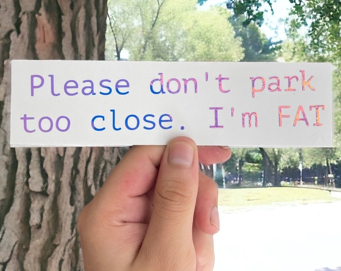Don't Park Too Close I'm Fat Car Decal, Funny Vinyl Decal, Bumper Sticker, Vinyl Stickers, Funny Stickers, Funny Car Decal