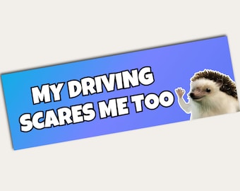 May include: A blue and purple gradient bumper sticker with white text that reads "MY DRIVING SCARES ME TOO". A cartoon hedgehog with a white body and brown spines is waving on the right side of the sticker.