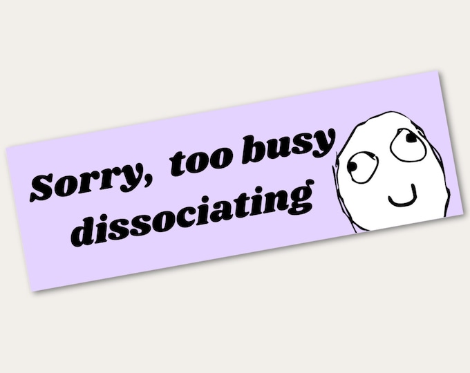 Funny Bumper Sticker | Sorry Too Busy Dissociating Funny Sticker | Bumper Sticker | Silly Car Sticker | Funny Car Sticker | Meme Sticker