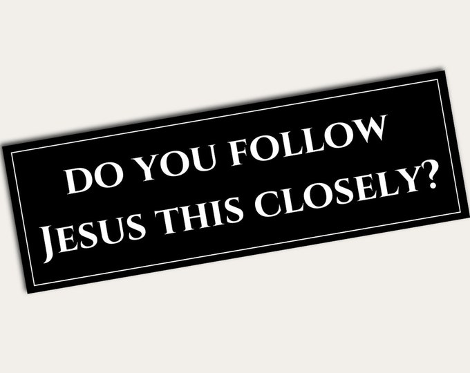 Do You Follow Jesus This Close Bumper Sticker | Humorous Car Decal | Vinyl Sticker | Do You Follow Jesus This Closely Funny Bumper Sticker