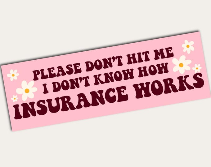 Funny Bumper Sticker |  Please Don't Hit Me I Don't Know How Insurance Works |  Multiple Sizes and Colors | Vinyl Sticker | Car Sticker