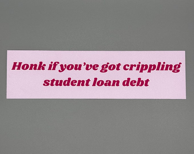 Funny Bumper Stickers | Honk If You've Got Crippling Student Loan Debt Funny Sticker | Funny Bumper Sticker | Gift For Students