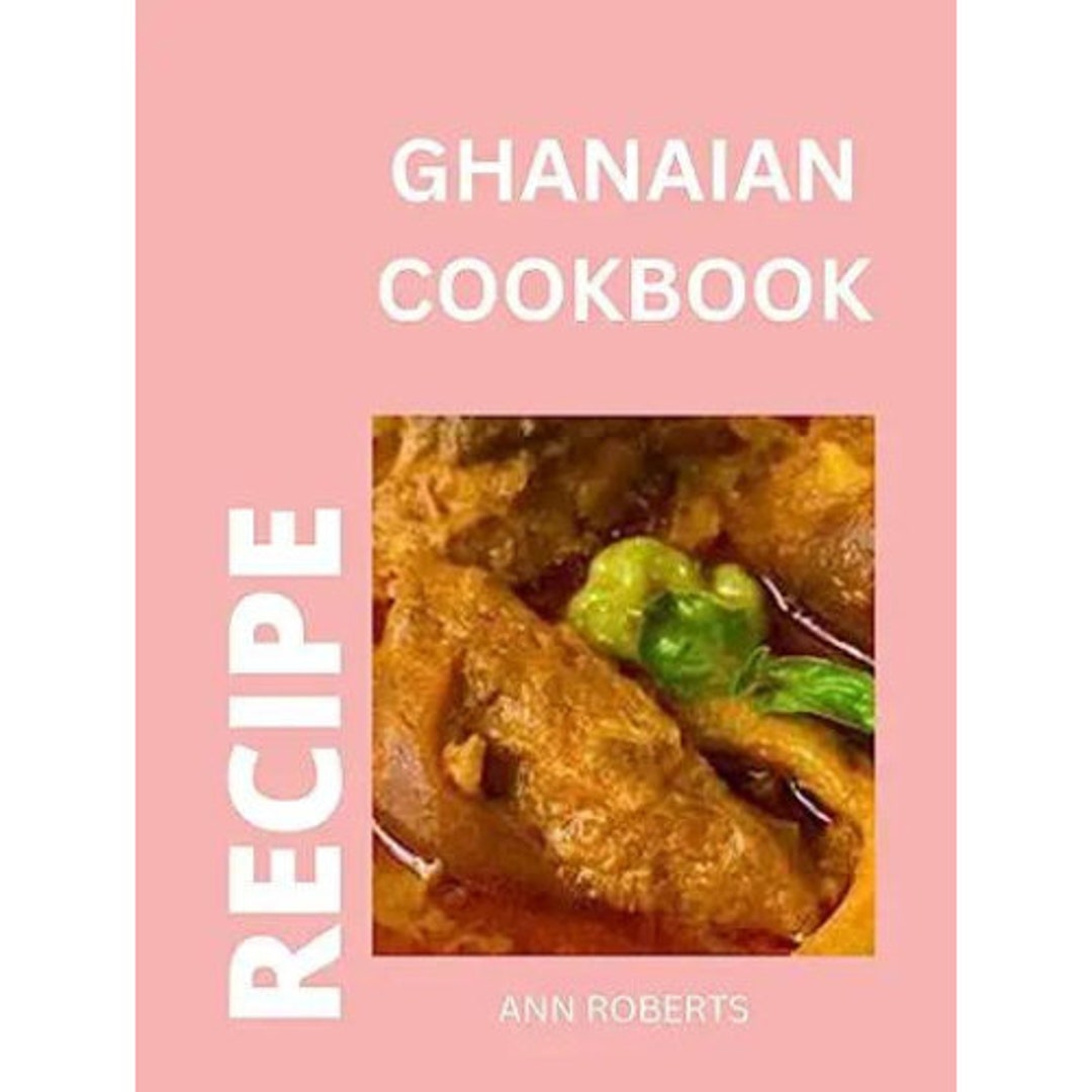 Brand New Ghanaian Recipe Cookbook Ghana Foods Ghanaian Meals Recipe