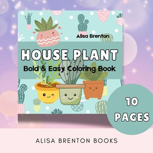 May include: A turquoise blue cover for a coloring book with the title "HOUSE PLANT Bold & Easy Coloring Book" and the author's name "Alisa Brenton". The cover features illustrations of potted plants with happy faces. The text "10 PAGES" is in a circle on the bottom right corner of the cover.