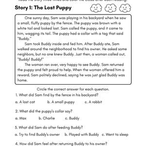 May include: A black and white worksheet with a story about a lost puppy named Buddy. The worksheet includes multiple choice questions about the story. The story is about a boy named Sam who finds a lost puppy in his backyard and returns it to its owner.
