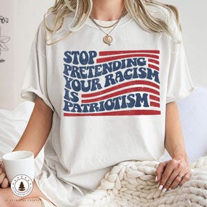 Anti Trump Shirt, Stop Pretending Your Racism Is Patriotism Shirt, Pro Immigration Shirt, Anti Maga Shirt, Liberal Tshirt, Democrat Shirt