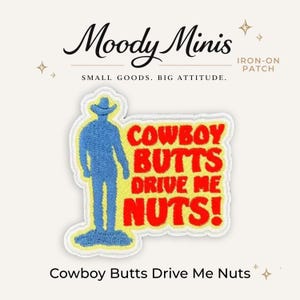 May include: An iron-on patch featuring a blue embroidered silhouette of a cowboy standing on a yellow background. The text in red embroidery reads COWBOY BUTTS DRIVE ME NUTS! The patch has a white border and is displayed with the brand name Moody Minis.
