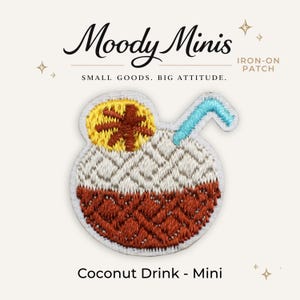 May include: An embroidered iron-on patch featuring a coconut drink with a brown textured base, white foam top, a yellow citrus slice garnish, and a light blue straw. The text reads Moody Minis, IRON-ON PATCH, SMALL GOODS. BIG ATTITUDE. Coconut Drink - Mini.