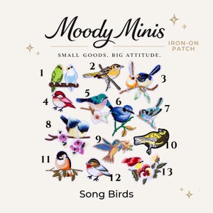May include: A collection of thirteen embroidered iron-on patches featuring various colorful songbirds perched on branches or flowers. The image includes the text Moody Minis, SMALL GOODS. BIG ATTITUDE., and Song Birds, with each bird numbered one through thirteen.