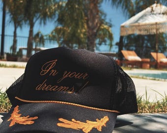 In your dreams! Embroidered Foam Trucker Hat