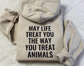 Animal Lover Hoodie, May Life Treat You The Way You Treat Animals, Bold Statement Sweatshirt, Cozy Unisex Hoodie