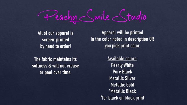 May include: A dark blue background with the text "Peachy Smile Studio" in a cursive, pink font. The image lists apparel details, including screen-printing, fabric care, and available print colors like Pearly White and Metallic Gold.