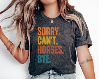 Funny Horse Lover Shirt: Sorry Can't Horses Bye, Unisex Tee