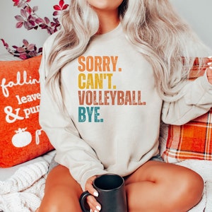 Funny Sweatshirt Sorry Can't Volleyball Bye for Women Men, Volleyball Lover Gift, Volleyball Life Sweater for Friends Family Groups