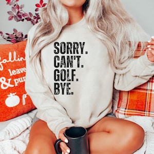 Custom Funny Sweatshirt Sorry Can&#39;t Golf Bye for Women Men, Golf Lover Gift, Golf Sweatshirt for Friends Family Groups, Golf Gifts