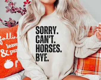 Funny Horse Lover Sweatshirt: Sorry Can't Horses Bye