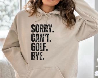 Funny Golf Hoodie: Sorry Can't Golf Bye Sweatshirt
