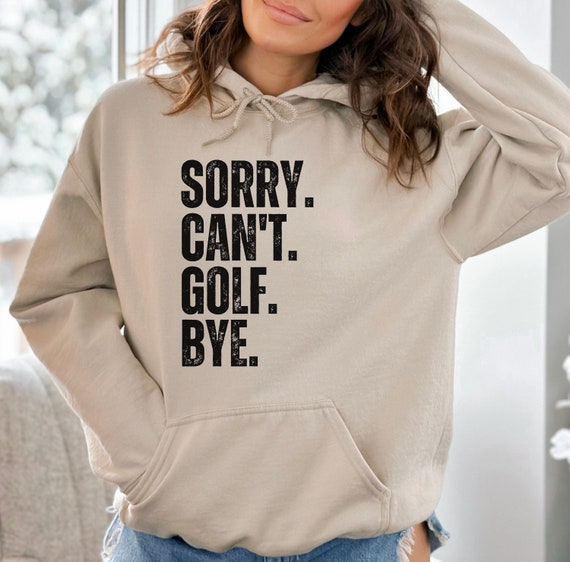 Funny Golf Hoodie: Sorry Can't Golf Bye Sweatshirt
