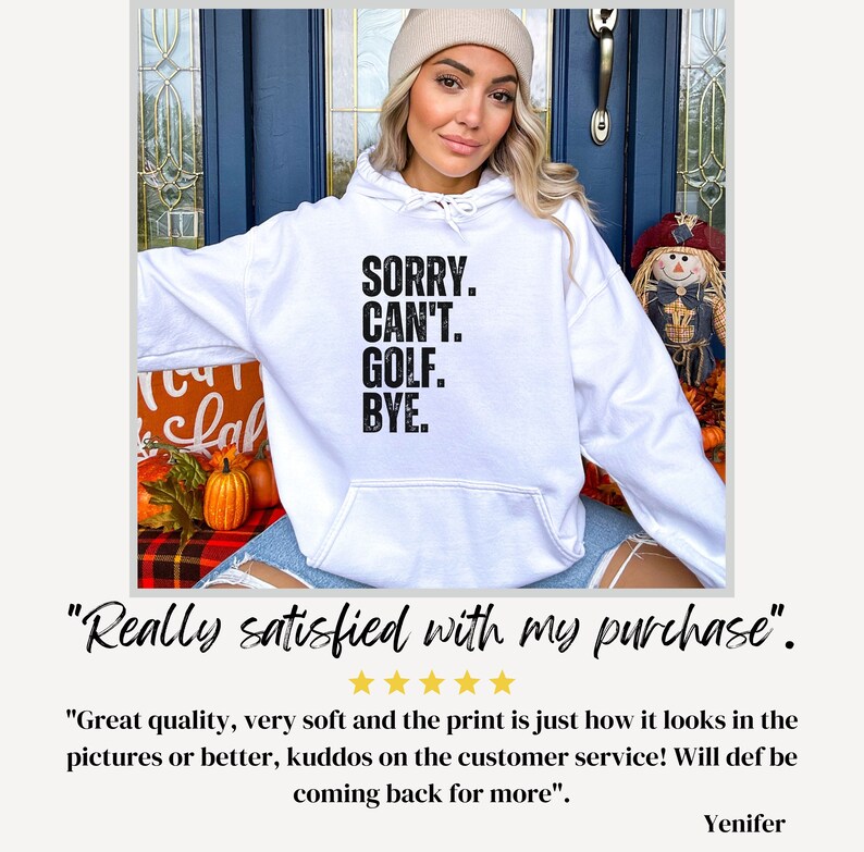 May include: White hooded sweatshirt with black text that reads "SORRY. CAN'T. GOLF. BYE."
