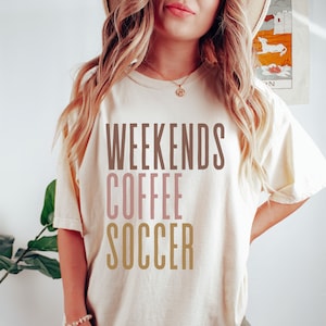 Comfort Colors Weekends Coffee Soccer Shirt, Soccer Mom Sweatshirt, Gift for Soccer Lover, Soccer Shirt, Soccer Gifts, Soccer Sweatshirt