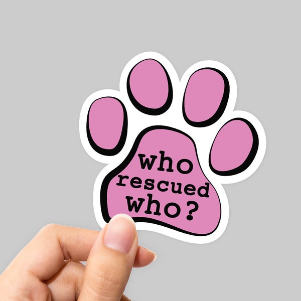 Who Rescued Who Sticker, Adopt Sticker, Adopt Decal, Dog Paw Sticker, Dog Lover Sticker, Dog Sticker, Dog Decal, Laptop Sticker